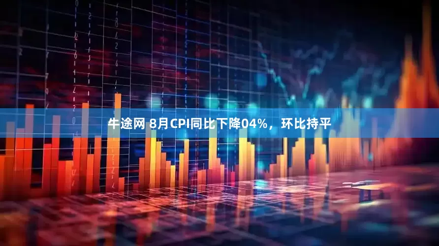 牛途网 8月CPI同比下降04%，环比持平